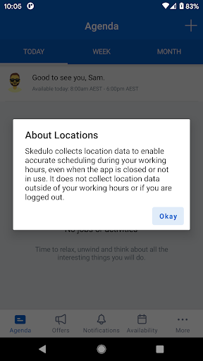 About locations - Skedulo collects location data to enable accurate scheduling during your working hours, even when the app is closed or not in use. It does not collect location data outside of your working hours or if you are logged out.]
